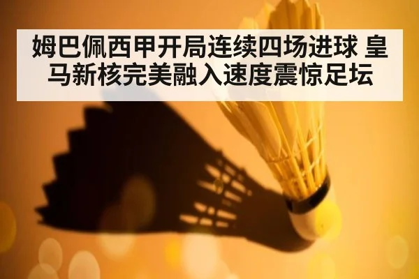 姆巴佩西甲开局连续四场进球 皇马新核完美融入速度震惊足坛